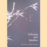 Scheutig met Bamboe: Materiaal en Motief in Japan door Matthi Forroer e.a.