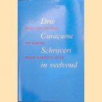 Drie Cura&ccedil;aose schrijvers in veelvoud: Boeli van Leeuwen, Tip Marugg, Frank Martinus Arion door Maritza Coomans-Eustatia e.a.