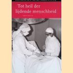 Tot heil der lijdende menschheid: de geschiedenis van het Rode Kruis Ziekenhuis in Beverwijk door R.J. van Rijn e.a.