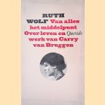 Van alles het middelpunt. Over leven en werk van Carry van Bruggen door Ruth Wolf