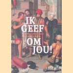Ik geef om jou!: Naastenliefde door de eeuwen heen door Marije de Nood