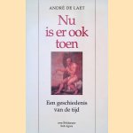 Nu is er ook toen: een geschiedenis van de tijd, of, een relaas van tien eeuwen westerse creativiteit door Andr&eacute; Laet