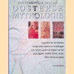 Encyclopedie van de Oosterse mythologie: Legenden uit het Oosten: intrigerende mythen en vertellingen over helden, goden en krijgers uit het oude Egypte, Arabi&euml;, Perzi&euml;, India, Tibet, China en Japan door Rachel Storm