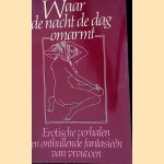 Waar de nacht de dag omarmt: erotische verhalen en onthullende fantasie&euml;n van vrouwen door Gudula Lorez e.a.