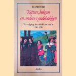 Ketters, heksen en andere zondebokken: vervolging als middel tot macht 950-1250 door Robert Ian Moore