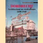 Architectuur en stedebouw in Dordrecht 1850-1940 door B. Lamberts e.a.