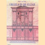 Orgels in de Elzas: orgelcultuur tussen Frankrijk en Duitsland door Peter van Dijk