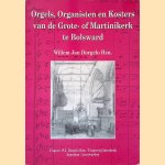Orgels, Organisten en Kosters van de Grote- of Martinikerk te Bolsward door Willem Jan Dorgelo