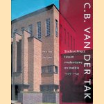 C.B. van der Tak. Stadsarchitect tussen modernisme en traditie 1929-1945 door Anton Groot e.a.