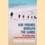 Our Friends Beneath the Sands: The Foreign Legion in France's Colonial Conquests 1870-1935 door Martin Windrow