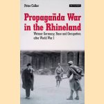 The Propaganda War in the Rhineland: Weimar Germany, Race and Occupation After World War I door Peter Collar