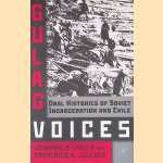 Gulag Voices: Oral Histories of Soviet Incarceration and Exile door J. Gheith e.a.