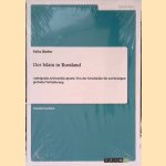 Der Islam in Russland: Ambiguit&auml;t, Arbitrarit&auml;t, Aporie. Von der Geschichte bis zur heutigen globalen Ver&auml;nderung door Felix Riefer
