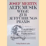 Alte Musik: Wege zur Auff&uuml;hrungspraxis door Josef Mertin