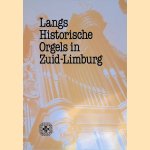Langs Historische Orgels in Zuid-Limburg door Peter van Dijk