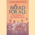 Bread for All: The Origins of the Welfare State door Chris Renwick