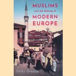 Muslims and the Making of Modern Europe door Emily Greble