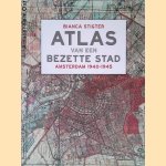 Atlas van een bezette stad: Amsterdam 1940-1945 door Bianca Stigter