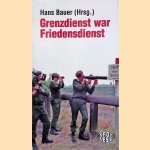 Grenzdienst war Friedensdienst: der 13. August 1961 ; Ursachen und Folgen des Mauerbaus door Hans Bauer