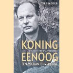 Koning Eenoog: een migrantenverhaal; leven en werk van Henk van Woerden door Toef Jaeger