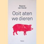 Ooit aten we dieren door Roanne van Voorst