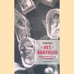 Het babyhuis: kinderen en ouders door oorlog en honger gescheiden door Liefke Knol