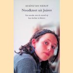 Noodkreet uit Ju&aacute;rez: een moeder over de moord op haar dochter in Mexico door Ars&egrave;ne van Nierop e.a.