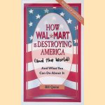 How Wal-Mart is Destroying America (and the World) and what You Can Do about it door Bill Quinn