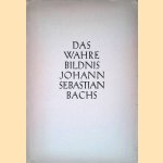 Das wahre Bildnis Johann Sebastian Bachs: Eine Erstvero?ffenlichung mit Erla?uterungen door Hans Raupach