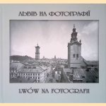Lviv in Photographs 1860-2006 (Polish and Ukrainian edition) door Iryna Kotlobulatova