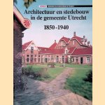 Architectuur en stedebouw in de gemeente Utrecht, 1850-1940 door Bettina van Santen