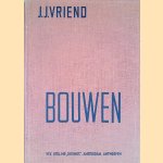 Bouwen: handboek voor de praktijk van het bouwen door J.J. Vriend