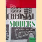 Colonial Modern: Aesthetics of the Past--rebellions for the Future door Tom Avermaete e.a.