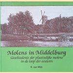 Molens in Middelburg: geschiedenis der plaatselijke molens in de loop der eeuwen door Eduard Van Wijk e.a.