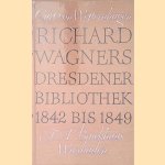 Richard Wagners Dresdener Bibliothek 1842-1849: Neue Dokumente zur Geschichte seines Schaffens door Curt Westernhagen