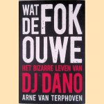 Wat de fok, ouwe: het bizarre leven van DJ Dano door Arne van Terphoven