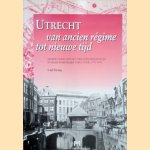 Utrecht van ancien r&eacute;gime tot nieuwe tijd: De bewoning van de Utrechtse binnenstad in haar ruimtelijke structuur 1793 - 1891 door Carl Denig