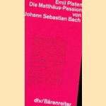 Die Matth&auml;us-Passion von Johann Sebastian Bach: Entstehung, Werkbeschreibung, Rezeption door Emil Platen
