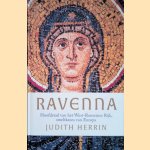 Ravenna: hoofdstad van het West-Romeinse Rijk, smeltkroes van Europa door Judith Herrin