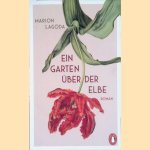 Ein Garten &uuml;ber der Elbe: Roman door Marion Lagoda