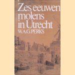 Zes eeuwen molens in Utrecht door W.A.G. Perks