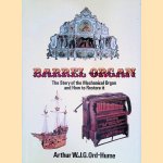 Barrel Organ. The Story of the Mechanical Organ and How to Restore It door Arthur W.J.G. Ord-Hume