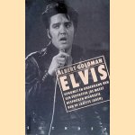 Elvis: opkomst en ondergang van een superster door Albert Harry Goldman e.a.