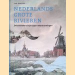 Nederlands grote rivieren: Drie eeuwen strijd tegen overstromingen door Ton Burgers