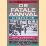 De fatale aanval: 22 februari 1944:  Opzet of vergissing? De waarheid over de mysterieuze Amerikaanse bombardementen op Nijmegen, Arnhem, Enschede en Deventer door Alfons E. Brinkhuis