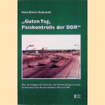 "Guten Tag, Passkontrolle der DDR": &uuml;ber die T&auml;tigkeit der Kontroll- und Sicherheitsorgane an der deutsch-deutschen Grenze zwischen 1945 und 1990 door Hans-Dieter Behrendt