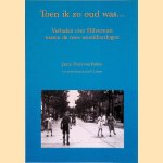 Toen ik zo oud was. . . Verhalen over Hilversum tussen de twee wereldoorlogen door Janne Poort van Eeden