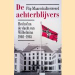 De achterblijvers: het Hof na de vlucht van Wilhelmina 1940-1945 door Flip Maarschalkerweerd