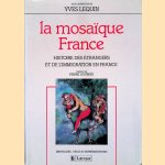 La Mosa&iuml;que France: histoire des &eacute;trangers et de l'immigration door Yves Lequin e.a.