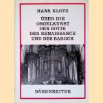 &Uuml;ber die Orgelkunst der Gotik, der Renaissance und des Barock: Musik, Disposition, Mixturen, Mensuren, Registrierung, Gebrauch der Klaviere door Hans Klotz